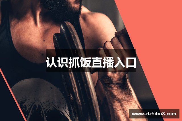 认识抓饭直播入口